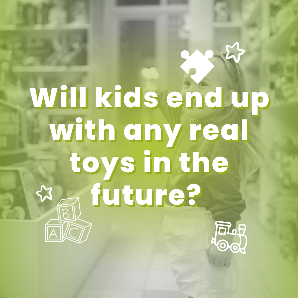 Will Kids end up with any real toys in the future?